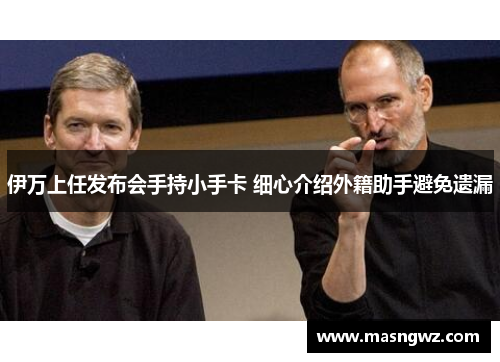 伊万上任发布会手持小手卡 细心介绍外籍助手避免遗漏