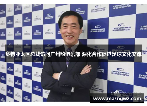多特亚太区总裁访问广州豹俱乐部 深化合作促进足球文化交流